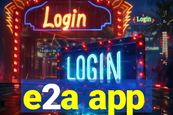 e2a app